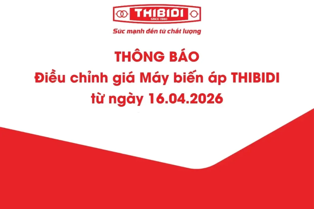 THIBIDI thông báo điều chỉnh giá Máy biến áp THIBIDI từ ngày 16.04.2026 THIBIDI thông báo điều chỉnh giá Máy biến áp THIBIDI từ ngày 16.04.2026